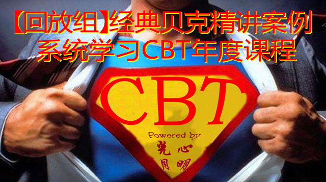 经典贝克精讲案例学习CBT年度课程【叶丽琼老师】